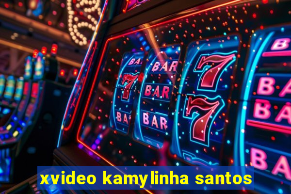 xvideo kamylinha santos